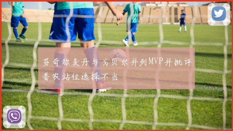 芬奇称麦丹与戈贝尔并列MVP并批评香农站位选择不当