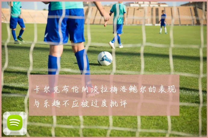 卡尔克布伦纳谈拉梅洛鲍尔的表现与乐趣不应被过度批评